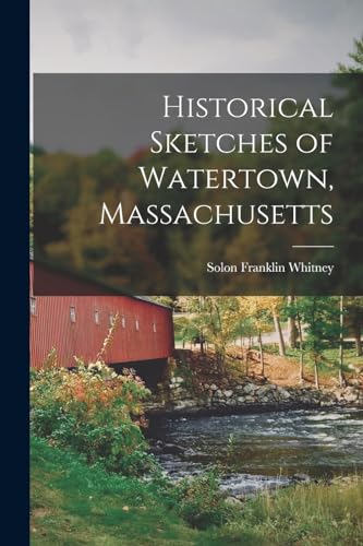 Historical Sketches of Watertown, Massachusetts