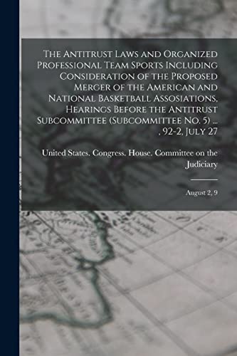 The Antitrust Laws and Organized Professional Team Sports Including Consideration of the Proposed Merger of the American and National Basketball Assosiations, Hearings Before the Antitrust Subcommittee (Subcommittee No. 5) ... , 92-2, July 27; August 2, 9