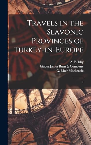 Travels in the Slavonic Provinces of Turkey-in-Europe