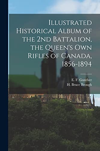 Illustrated Historical Album of the 2nd Battalion, the Queen's Own Rifles of Canada, 1856-1894