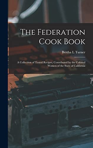 The Federation Cook Book; a Collection of Tested Recipes, Contributed by the Colored Women of the State of California