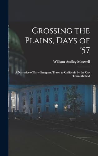 Crossing the Plains, Days of '57; a Narrative of Early Emigrant Travel to California by the Ox-team Method
