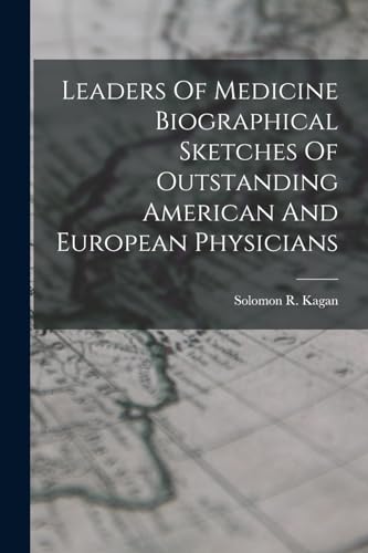 Leaders Of Medicine Biographical Sketches Of Outstanding American And European Physicians