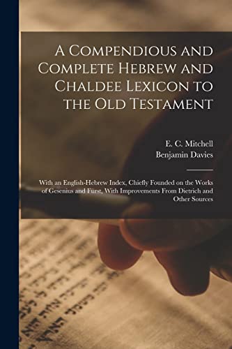 A Compendious and Complete Hebrew and Chaldee Lexicon to the Old Testament; With an English-Hebrew Index, Chiefly Founded on the Works of Gesenius and Fürst, With Improvements From Dietrich and Other Sources
