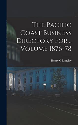 The Pacific Coast Business Directory for .. Volume 1876-78