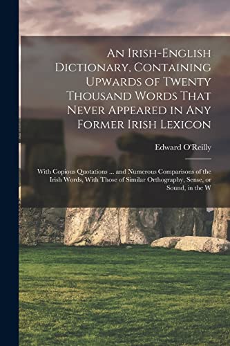 An Irish-English Dictionary, Containing Upwards of Twenty Thousand Words That Never Appeared in any Former Irish Lexicon