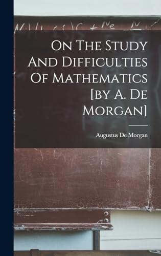 On The Study And Difficulties Of Mathematics [by A. De Morgan]
