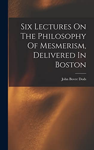 Six Lectures On The Philosophy Of Mesmerism, Delivered In Boston