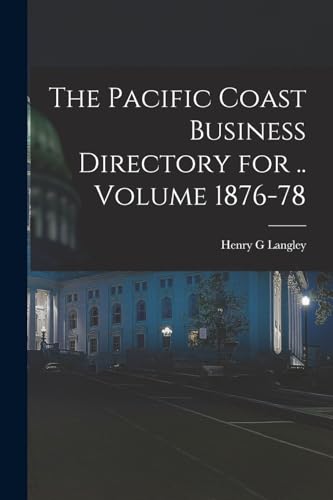 The Pacific Coast Business Directory for .. Volume 1876-78