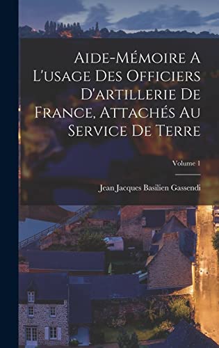 Aide-mémoire A L'usage Des Officiers D'artillerie De France, Attachés Au Service De Terre; Volume 1