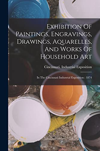 Exhibition Of Paintings, Engravings, Drawings, Aquarelles, And Works Of Household Art