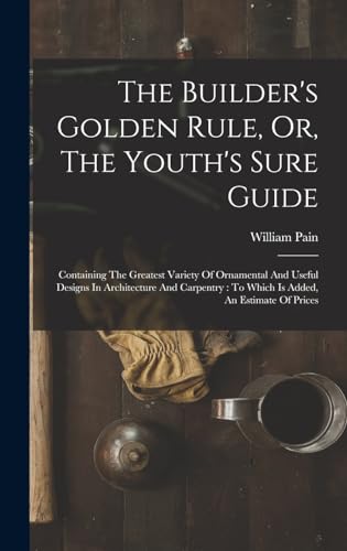 The Builder's Golden Rule, Or, The Youth's Sure Guide