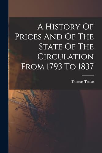 A History Of Prices And Of The State Of The Circulation From 1793 To 1837