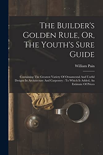 The Builder's Golden Rule, Or, The Youth's Sure Guide