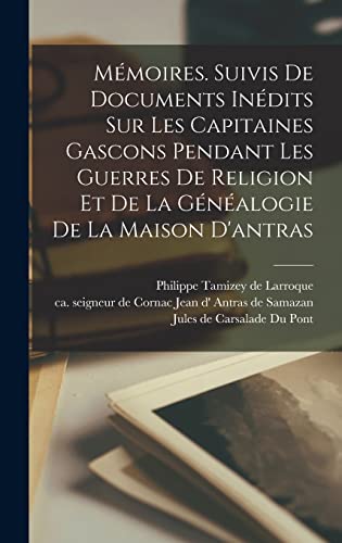 Mémoires. Suivis De Documents Inédits Sur Les Capitaines Gascons Pendant Les Guerres De Religion Et De La Généalogie De La Maison D'antras
