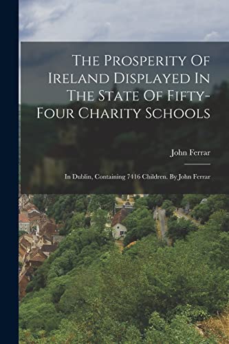 The Prosperity Of Ireland Displayed In The State Of Fifty-four Charity Schools