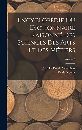 Encyclopédie Ou Dictionnaire Raisonné Des Sciences Des Arts Et Des Métiers; Volume 6