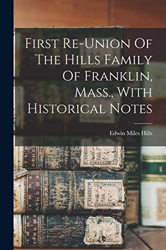 First Re-union Of The Hills Family Of Franklin, Mass., With Historical Notes