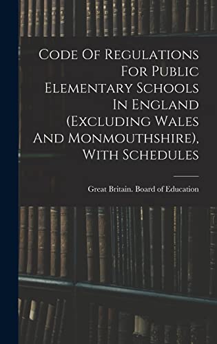 Code Of Regulations For Public Elementary Schools In England (excluding Wales And Monmouthshire), With Schedules