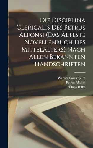 Die Disciplina Clericalis Des Petrus Alfonsi (das Älteste Novellenbuch Des Mittelalters) Nach Allen Bekannten Handschriften