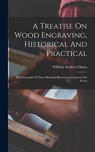 A Treatise On Wood Engraving, Historical And Practical
