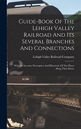 Guide-book Of The Lehigh Valley Railroad And Its Several Branches And Connections; With An Account, Descriptive And Historical, Of The Places Along Their Route