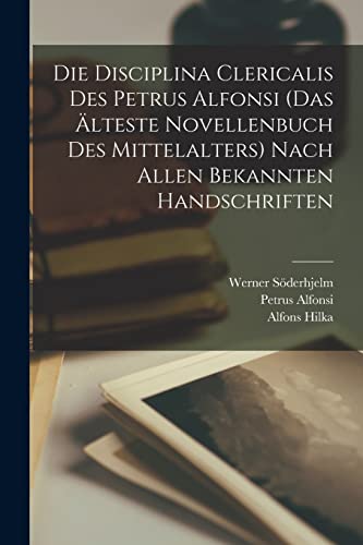 Die Disciplina Clericalis Des Petrus Alfonsi (das Älteste Novellenbuch Des Mittelalters) Nach Allen Bekannten Handschriften