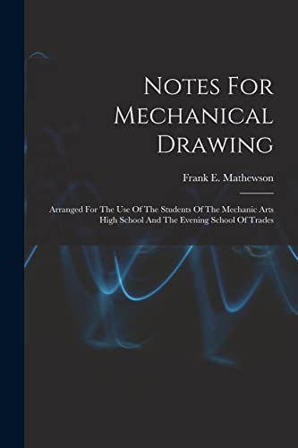 Notes For Mechanical Drawing; Arranged For The Use Of The Students Of The Mechanic Arts High School And The Evening School Of Trades