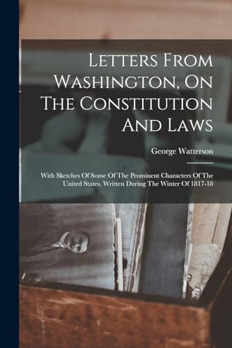 Letters From Washington, On The Constitution And Laws