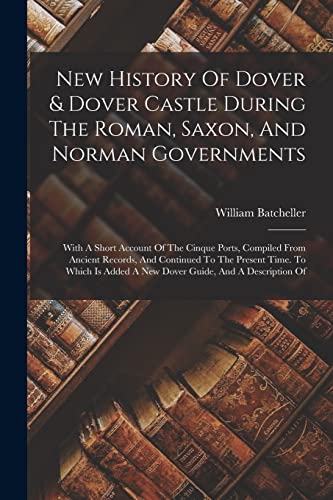 New History Of Dover & Dover Castle During The Roman, Saxon, And Norman Governments