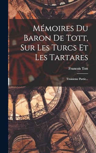 Mémoires Du Baron De Tott, Sur Les Turcs Et Les Tartares