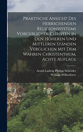 Praktische Ansicht des herrschenden Religionssystems vorgeblicher Christen in den höheren und mittleren Ständen verglichen mit dem wahren Christenthum, Achte Auflage