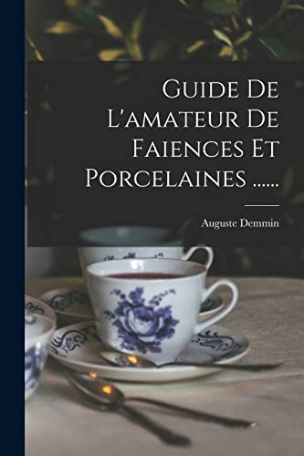 Guide De L'amateur De Faiences Et Porcelaines ......