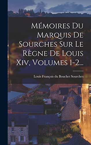 Mémoires Du Marquis De Sourches Sur Le Règne De Louis Xiv, Volumes 1-2...