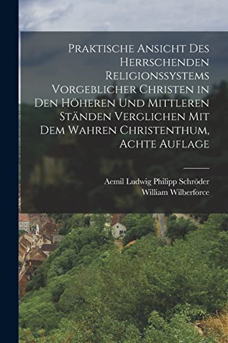 Praktische Ansicht des herrschenden Religionssystems vorgeblicher Christen in den höheren und mittleren Ständen verglichen mit dem wahren Christenthum, Achte Auflage