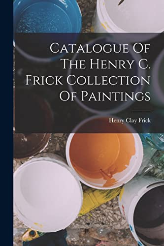 Catalogue Of The Henry C. Frick Collection Of Paintings