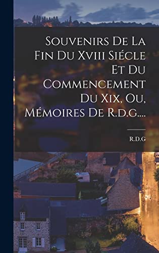 Souvenirs De La Fin Du Xviii Siécle Et Du Commencement Du Xix, Ou, Mémoires De R.d.g....