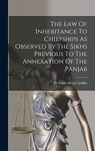 The Law Of Inheritance To Chiefships As Observed By The Sikhs Previous To The Annexation Of The Panjab