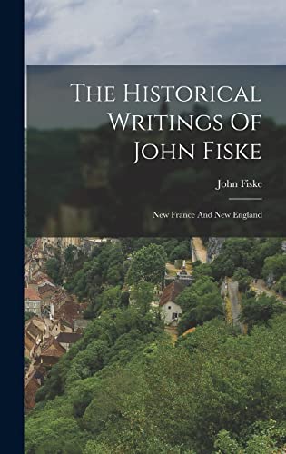 The Historical Writings Of John Fiske