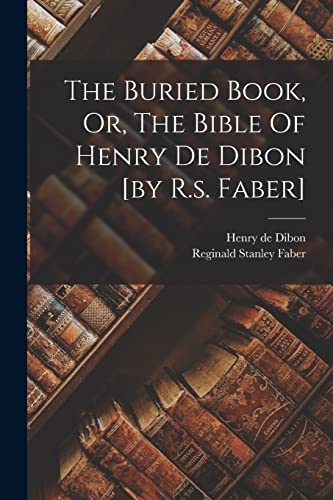 The Buried Book, Or, The Bible Of Henry De Dibon [by R.s. Faber]