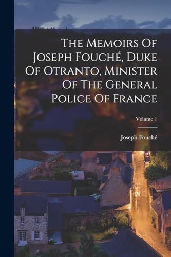 The Memoirs Of Joseph Fouché, Duke Of Otranto, Minister Of The General Police Of France; Volume 1
