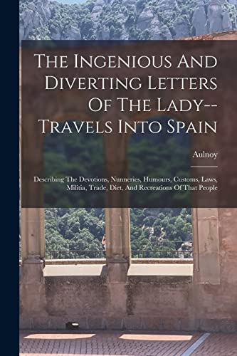 The Ingenious And Diverting Letters Of The Lady--travels Into Spain