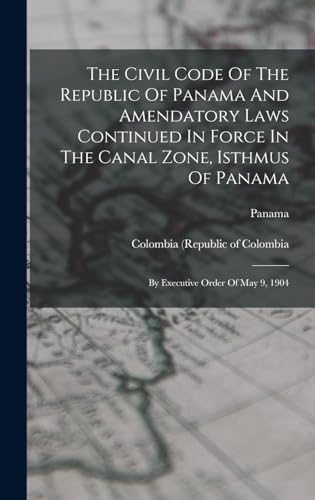 The Civil Code Of The Republic Of Panama And Amendatory Laws Continued In Force In The Canal Zone, Isthmus Of Panama