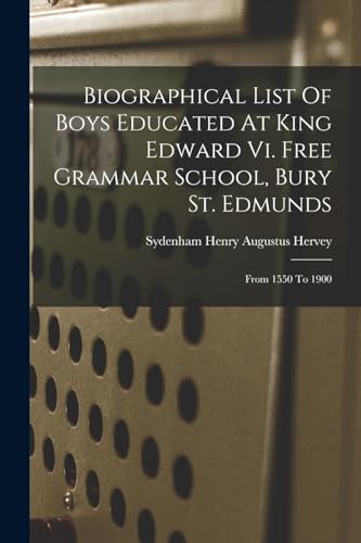 Biographical List Of Boys Educated At King Edward Vi. Free Grammar School, Bury St. Edmunds
