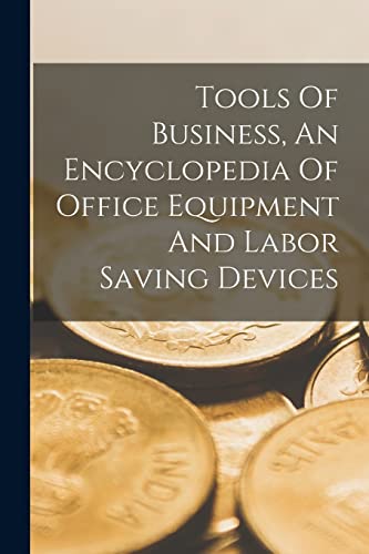 Tools Of Business, An Encyclopedia Of Office Equipment And Labor Saving Devices