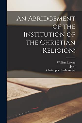 An Abridgement of the Institution of the Christian Religion;