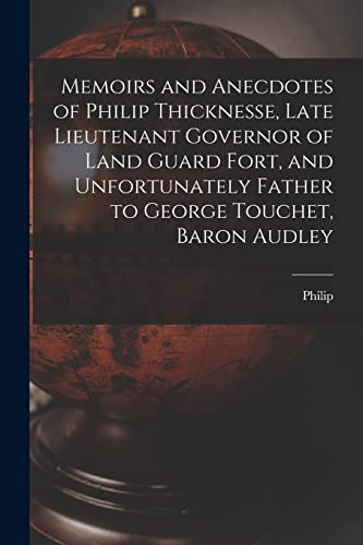 Memoirs and Anecdotes of Philip Thicknesse, Late Lieutenant Governor of Land Guard Fort, and Unfortunately Father to George Touchet, Baron Audley