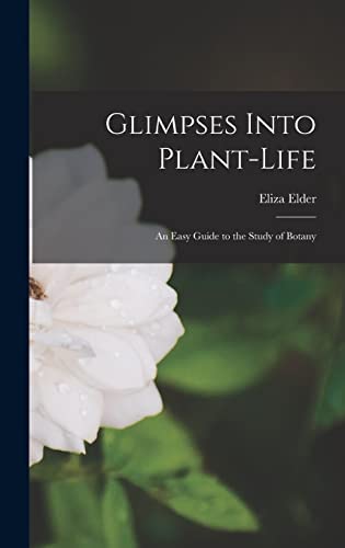 Glimpses Into Plant-life; an Easy Guide to the Study of Botany