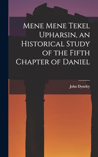 Mene Mene Tekel Upharsin, an Historical Study of the Fifth Chapter of Daniel
