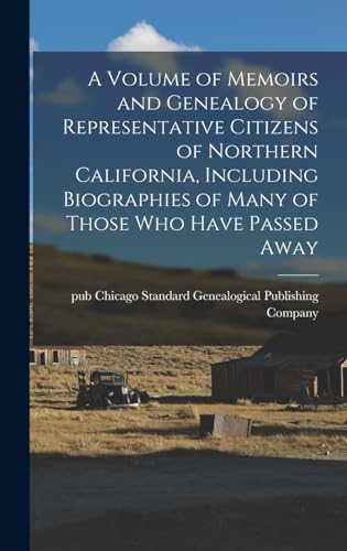 A Volume of Memoirs and Genealogy of Representative Citizens of Northern California, Including Biographies of Many of Those Who Have Passed Away